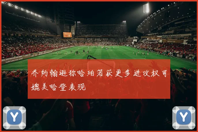 乔约翰逊称哈珀若获更多进攻权可媲美哈登表现