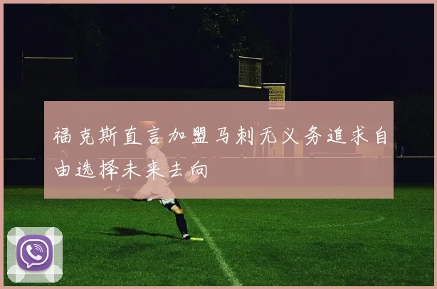 福克斯直言加盟马刺无义务追求自由选择未来去向