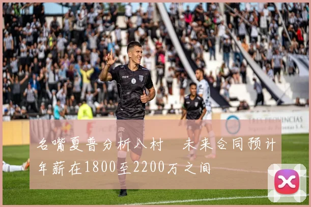 名嘴夏普分析八村塁未来合同预计年薪在1800至2200万之间