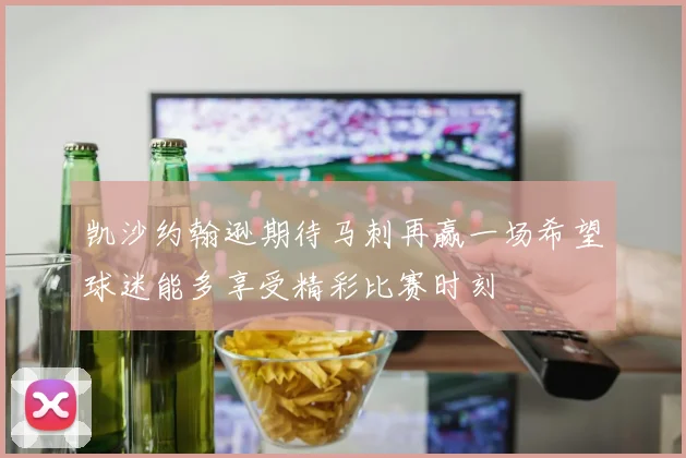 凯沙约翰逊期待马刺再赢一场希望球迷能多享受精彩比赛时刻