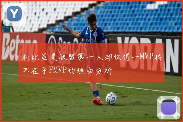 科比虽是联盟第一人却仅得一MVP我不在乎FMVP的理由分析